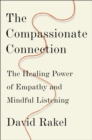 Image for The compassionate connection: the healing power of empathy and mindful listening