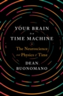 Image for Your brain is a time machine  : the neuroscience and physics of time