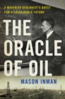 Image for The Oracle of Oil: A Maverick Geologist&#39;s Quest for a Sustainable Future