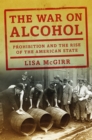 Image for The war on alcohol: prohibition and the rise of the American state