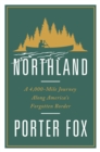 Image for Northland: a 4,000-mile journey along America&#39;s forgotten border