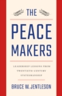 Image for The peacemakers: leadership lessons from twentieth-century statesmanship