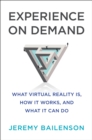 Image for Experience on Demand: What Virtual Reality Is, How It Works, and What It Can Do