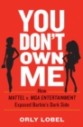 Image for You don&#39;t own me: how Mattel v. MGA Entertainment exposed Barbie&#39;s dark side