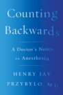 Image for Counting backwards  : a doctor&#39;s notes on anesthesia