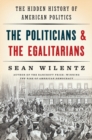 Image for The politicians &amp; the egalitarians  : the hidden history of American politics