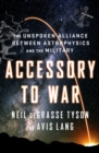 Image for Accessory to War: The Unspoken Alliance Between Astrophysics and the Military