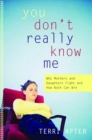 Image for You Don&#39;t Really Know Me: Why Mothers and Daughters Fight and How Both Can Win