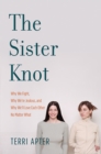 Image for The Sister Knot: Why We Fight, Why We&#39;re Jealous, and Why We&#39;ll Love Each Other No Matter What