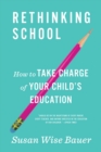 Image for Rethinking school: How to take charge of your child&#39;s education