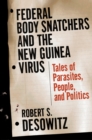 Image for Federal Bodysnatchers and the New Guinea Virus: Tales of Parasites, People, and Politics