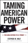 Image for Taming American Power: The Global Response to U.S. Primacy