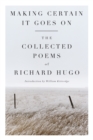 Image for Making Certain It Goes On : The Collected Poems of Richard Hugo