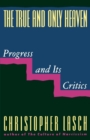 Image for The True and Only Heaven : Progress and Its Critics