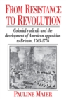 Image for From resistance to revolution  : colonial radicals and the development of American opposition to Britain, 1765-1776
