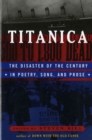 Image for Titanica : The Disaster of the Century in Poetry, Song, and Prose