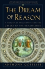 Image for The Dream of Reason : A History of Philosophy from the Greeks to the Renaissance
