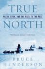 Image for True north  : Peary, Cook, and the race to the Pole