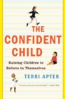 Image for The confident child  : raising children to believe in themselves