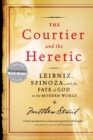 Image for The Courtier and the Heretic : Leibniz, Spinoza and the Fate of God in the Modern World