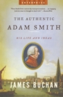 Image for The authentic Adam Smith  : his life and ideas