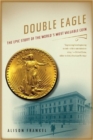 Image for Double eagle  : the epic story of the world&#39;s most valuable coin