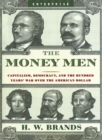 Image for The money men  : capitalism, democracy, and the hundred years&#39; war over the American dollar