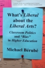 Image for What&#39;s Liberal About the Liberal Arts? : Classroom Politics and &quot;Bias&quot; in Higher Education