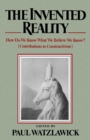 Image for The Invented Reality : How Do We Know What We Believe We Know?
