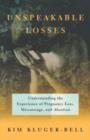 Image for Unspeakable Losses : Understanding the Experience of Pregnancy Loss, Miscarriage, and Abortion