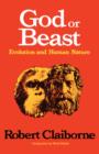 Image for God or Beast : Evolution and Human Nature