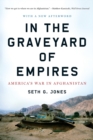Image for In the graveyard of empires  : America&#39;s war in Afghanistan