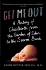 Image for Get me out  : a history of childbirth from the Garden of Eden to the sperm bank