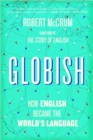 Image for Globish  : how the English language became the world&#39;s language