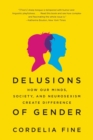 Image for Delusions of gender  : how our minds, society, and neurosexism create difference