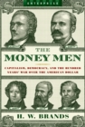 Image for The Money Men: Capitalism, Democracy, and the Hundred Years&#39; War Over the American Dollar