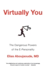 Image for Virtually you  : the dangerous powers of the e-personality
