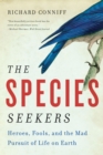 Image for The species seekers  : heroes, fools, and the mad pursuit of life on Earth