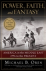 Image for Power, Faith, and Fantasy: America in the Middle East: 1776 to the Present