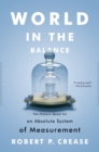Image for World in the balance  : the historic quest for an absolute system of measurement