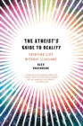 Image for The atheist&#39;s guide to reality  : enjoying life without illusions
