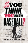 Image for So You Think You Know Baseball?: A Fan&#39;s Guide to the Official Rules