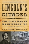 Image for Lincoln&#39;s citadel  : the Civil War in Washington, DC