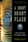 Image for A short bright flash  : Augustin Fresnel and the birth of the modern lighthouse