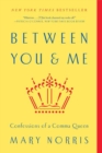 Image for Between you &amp; me  : confessions of a Comma Queen