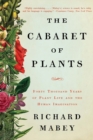 Image for The cabaret of plants  : forty thousand years of plant life and the human imagination
