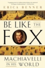 Image for Be Like the Fox : Machiavelli In His World