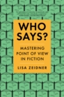 Image for Who Says?: Mastering Point of View in Fiction