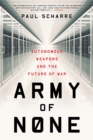 Image for Army of none  : autonomous weapons and the future of war