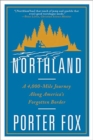 Image for Northland : A 4,000-Mile Journey Along America&#39;s Forgotten Border